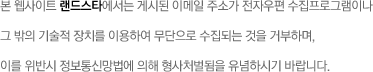 본 웹 사이트 랜드스타에서는 게시된 이메일 주소가 전자우편 수집프로그램이나 그 빡의 기술적 장치를 이용하여 무단으로 수집되는 것을 거부하며, 이를 위반시 정보통신망법에 의해 형사처벌됨을 유념하시기 바랍니다.